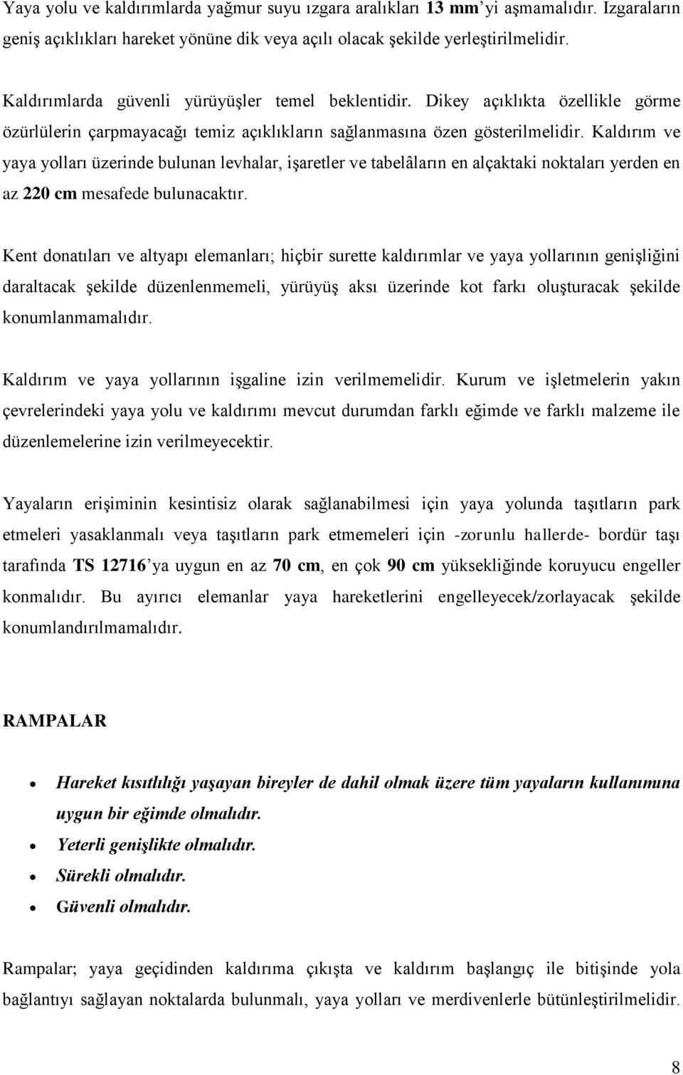 Kaldırım ve yaya yolları üzerinde bulunan levhalar, işaretler ve tabelâların en alçaktaki noktaları yerden en az 220 cm mesafede bulunacaktır.