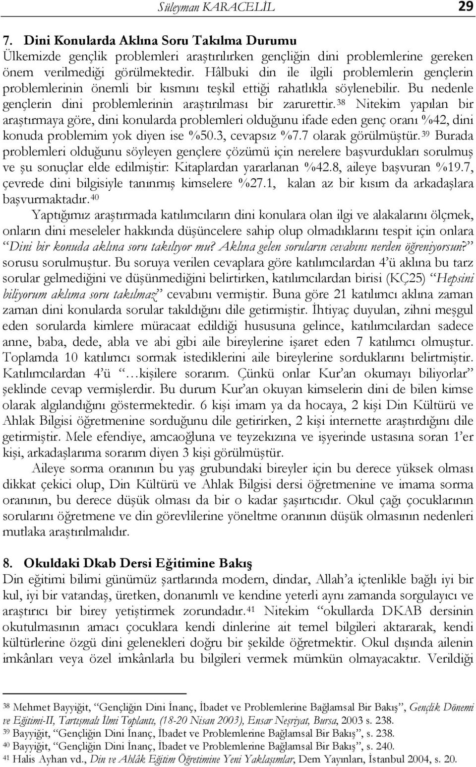 38 Nitekim yapılan bir araştırmaya göre, dini konularda problemleri olduğunu ifade eden genç oranı %42, dini konuda problemim yok diyen ise %50.3, cevapsız %7.7 olarak görülmüştür.