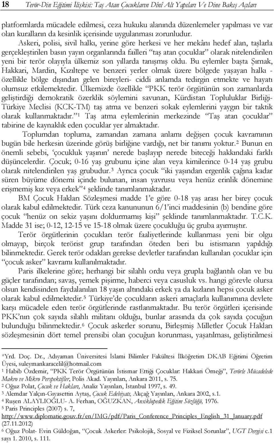 Askeri, polisi, sivil halkı, yerine göre herkesi ve her mekânı hedef alan, taşlarla gerçekleştirilen basın yayın organlarında failleri taş atan çocuklar olarak nitelendirilen yeni bir terör olayıyla