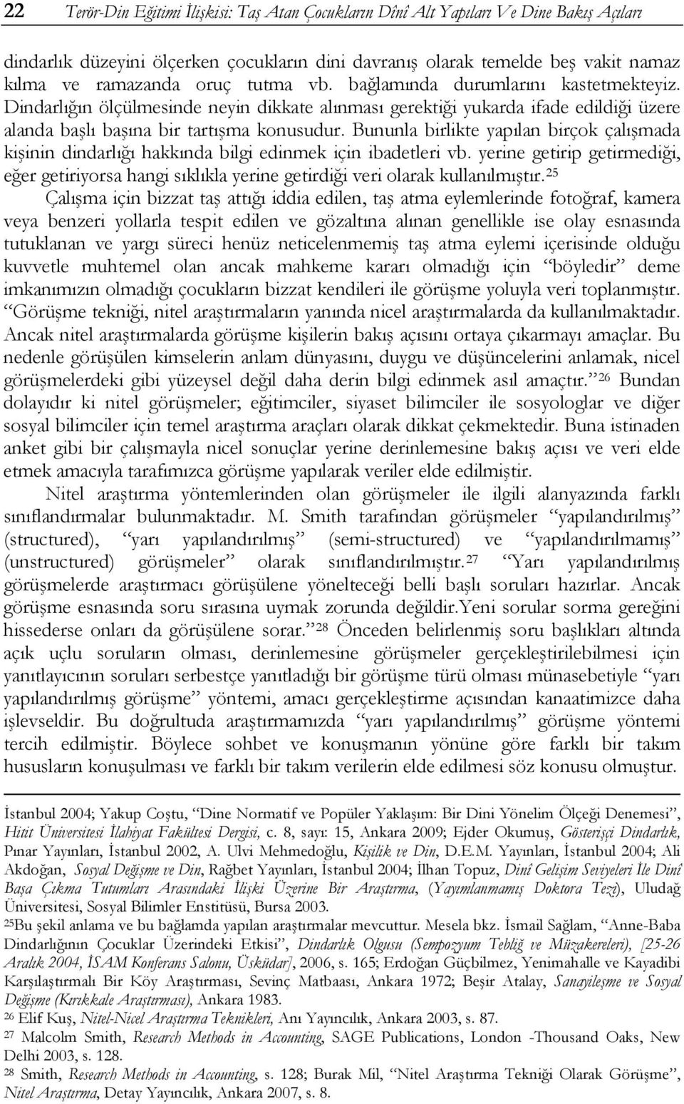 Bununla birlikte yapılan birçok çalışmada kişinin dindarlığı hakkında bilgi edinmek için ibadetleri vb.