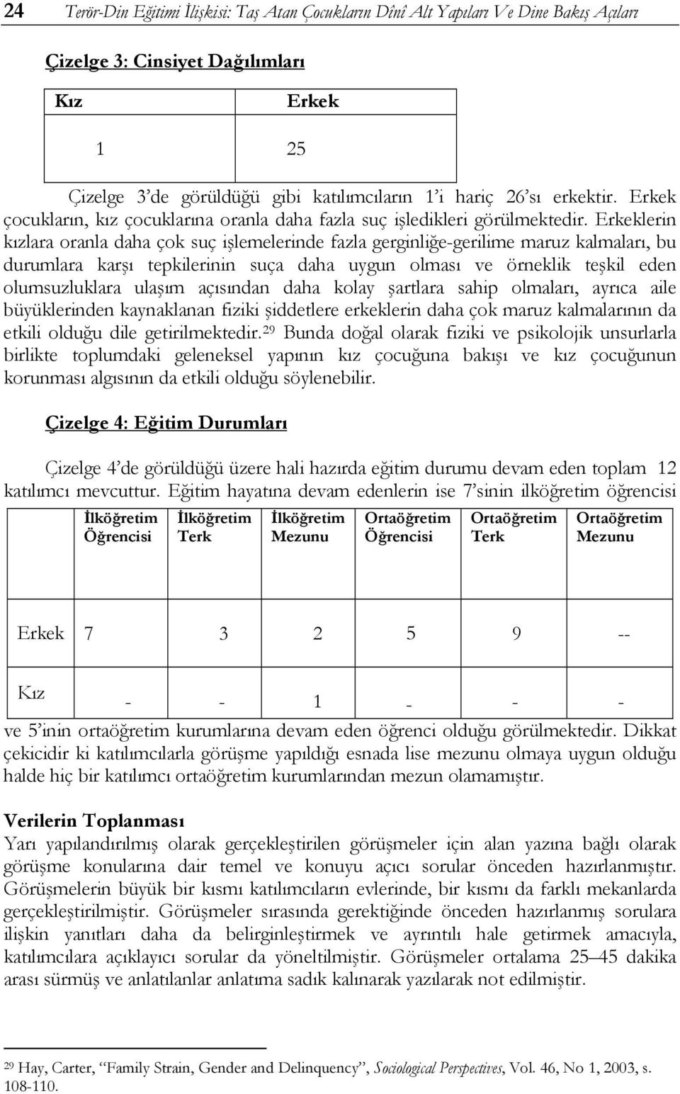 Erkeklerin kızlara oranla daha çok suç işlemelerinde fazla gerginliğe-gerilime maruz kalmaları, bu durumlara karşı tepkilerinin suça daha uygun olması ve örneklik teşkil eden olumsuzluklara ulaşım