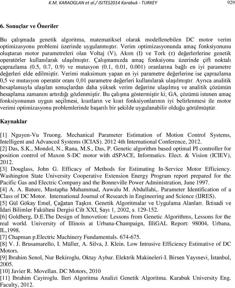 Verim optimizasyonunda amaç fonksiyonunu oluşturan motor parametreleri olan Voltaj (V), Akım (I) ve Tork (τ) değerlerlerine genetik operatörler kullanılarak ulaşılmıştır.
