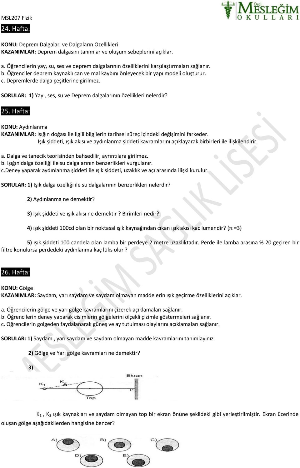 SORULAR: 1) Yay, ses, su ve Deprem dalgalarının özellikleri nelerdir? 25. Hafta: KONU: Aydınlanma KAZANIMLAR: Işığın doğası ile ilgili bilgilerin tarihsel süreç içindeki değişimini farkeder.