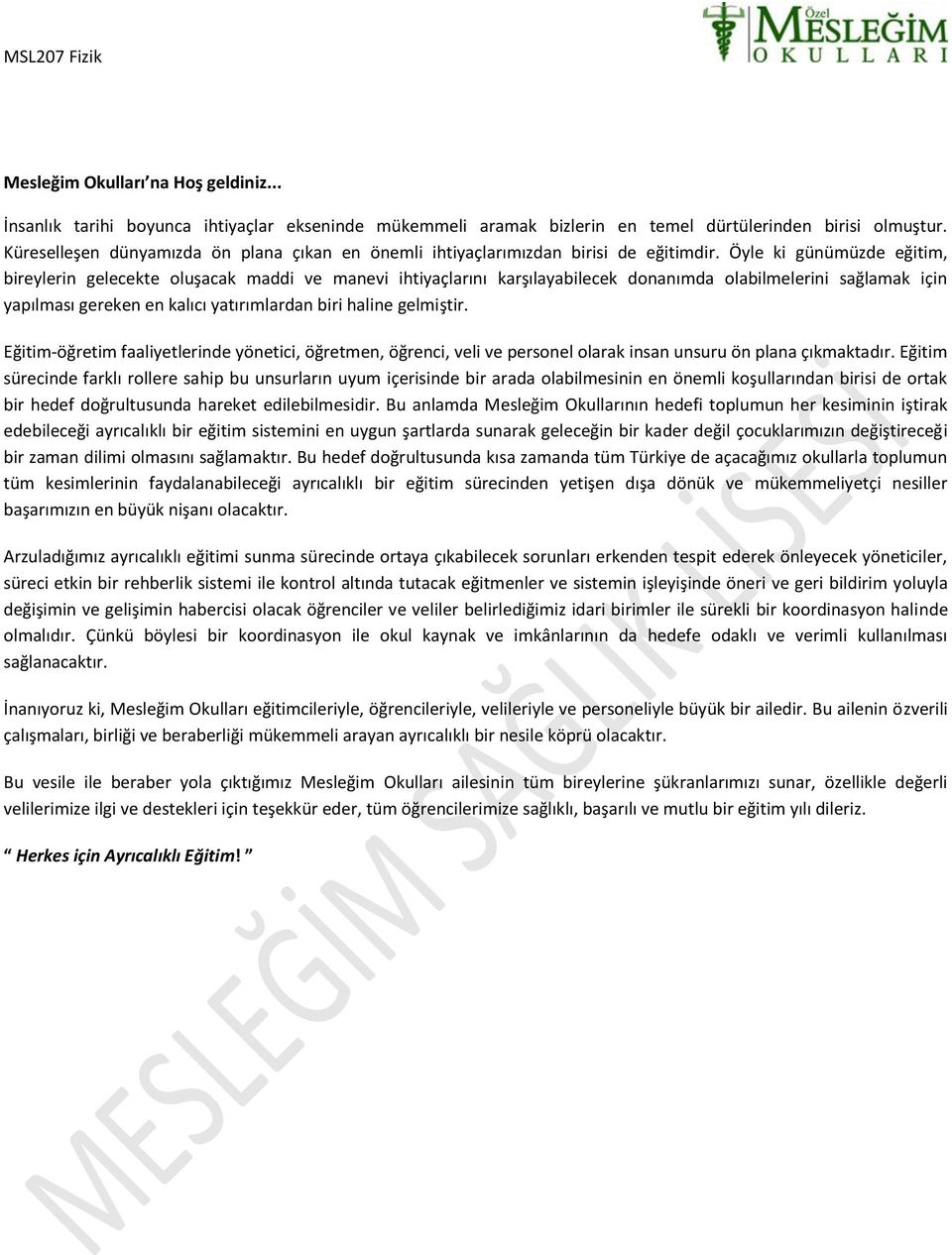 Öyle ki günümüzde eğitim, bireylerin gelecekte oluşacak maddi ve manevi ihtiyaçlarını karşılayabilecek donanımda olabilmelerini sağlamak için yapılması gereken en kalıcı yatırımlardan biri haline