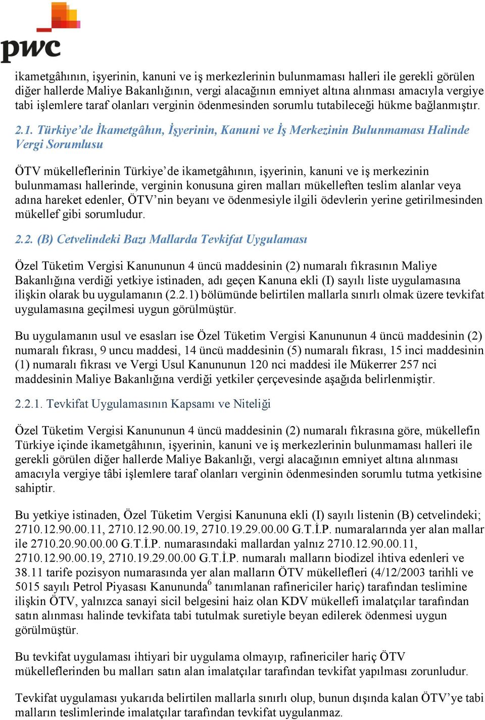 Türkiye de İkametgâhın, İşyerinin, Kanuni ve İş Merkezinin Bulunmaması Halinde Vergi Sorumlusu ÖTV mükelleflerinin Türkiye de ikametgâhının, işyerinin, kanuni ve iş merkezinin bulunmaması hallerinde,