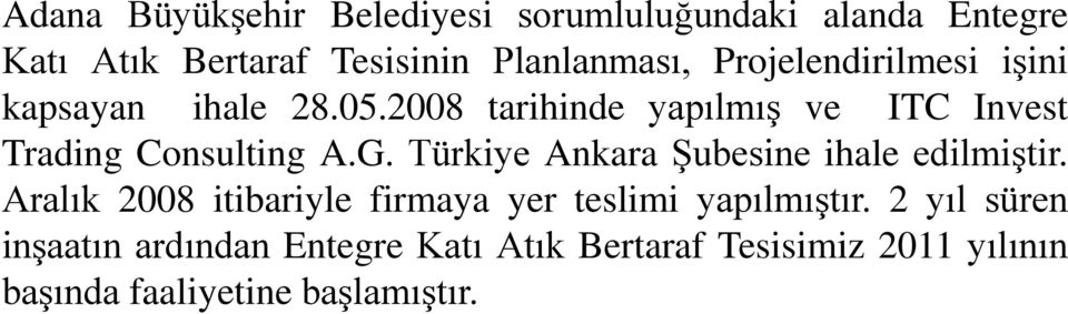 G. Türkiye Ankara Şubesine ihale edilmiştir. Aralık 2008 itibariyle firmaya yer teslimi yapılmıştır.