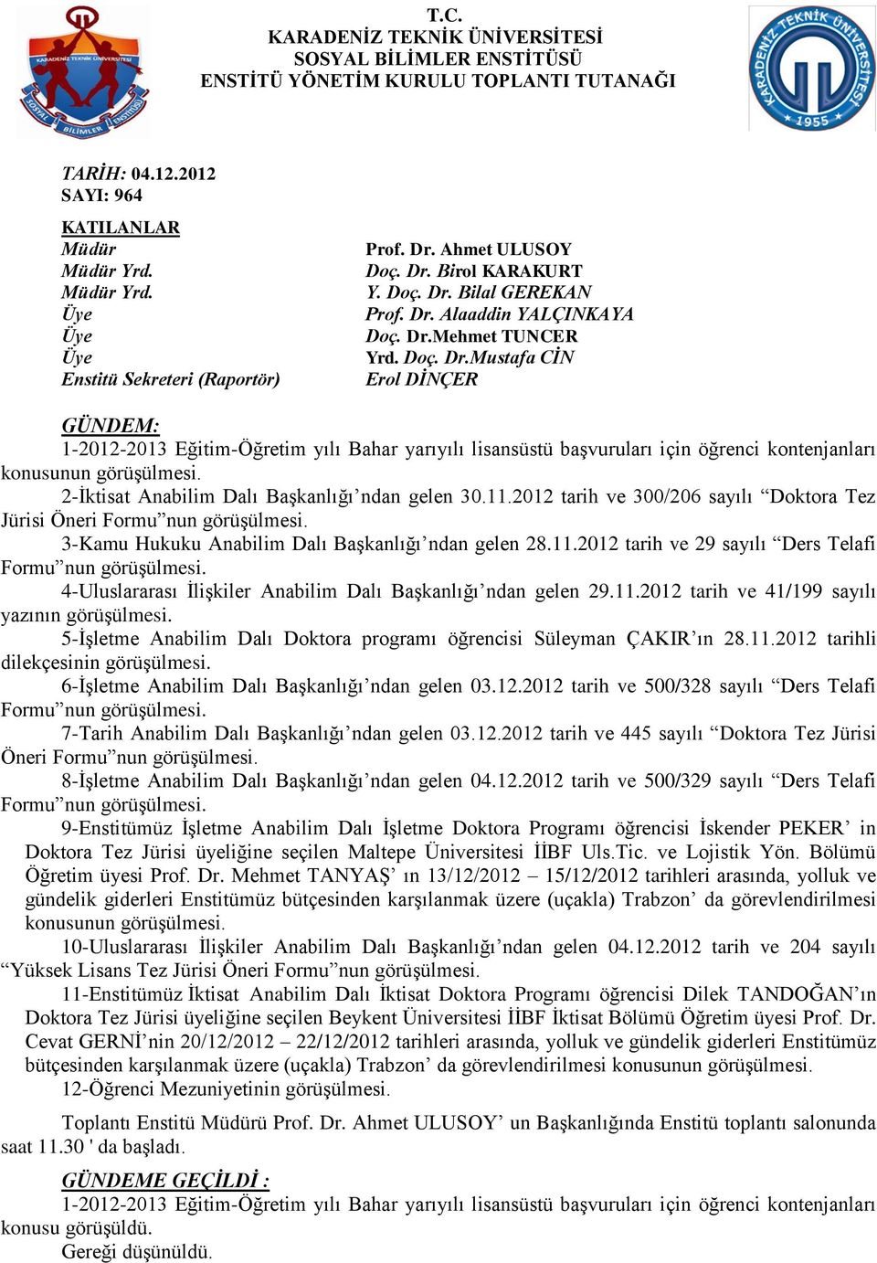 2-İktisat Anabilim Dalı Başkanlığı ndan gelen 30.11.2012 tarih ve 300/206 sayılı Doktora Tez Jürisi Öneri Formu nun görüşülmesi. 3-Kamu Hukuku Anabilim Dalı Başkanlığı ndan gelen 28.11.2012 tarih ve 29 sayılı Ders Telafi Formu nun görüşülmesi.