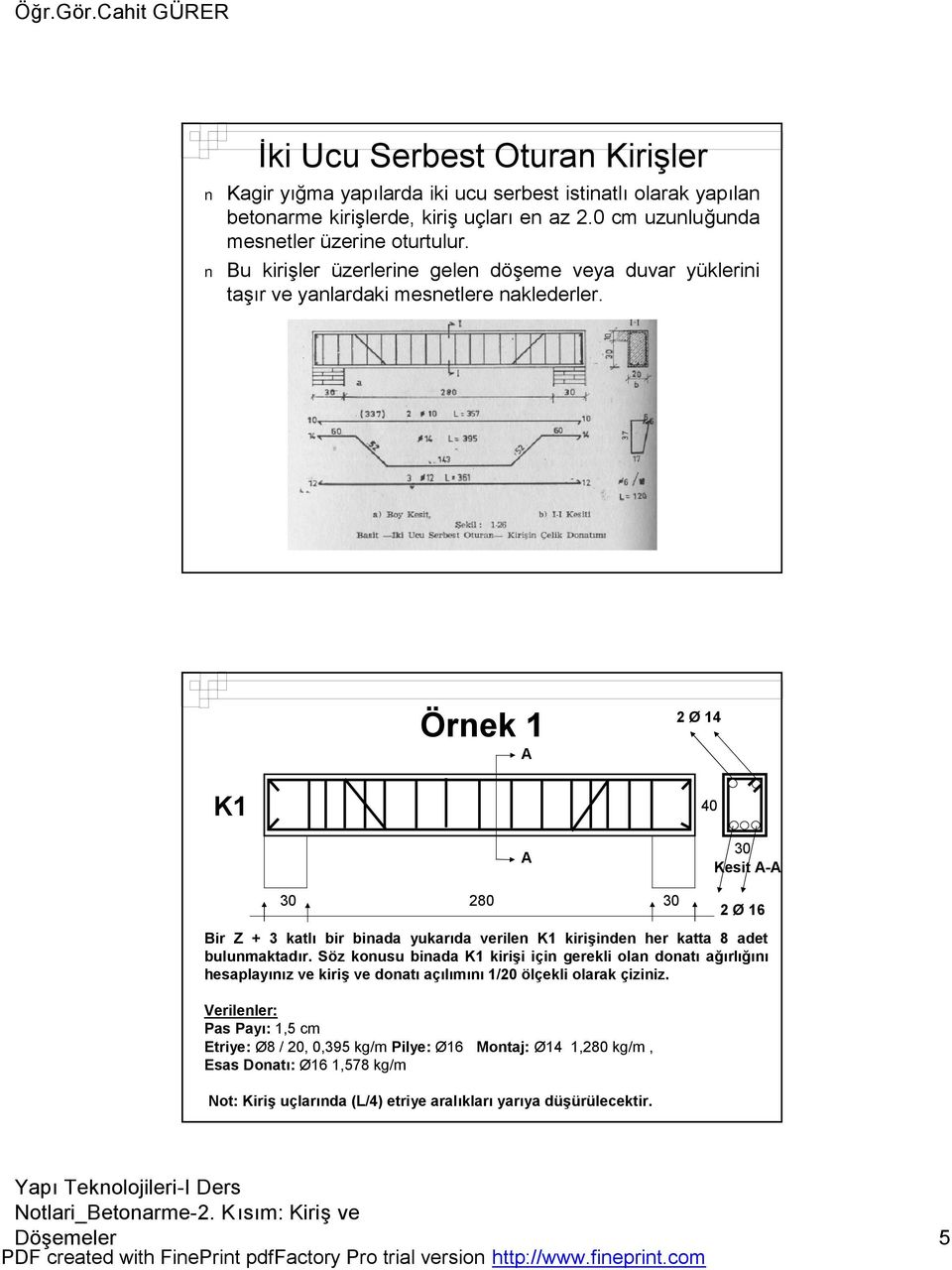 Örnek 1 A 2 Ø 14 K1 40 A 30 Kesit A-A 30 280 30 Bir Z + 3 katlı bir binada yukarıda verilen K1 kirişinden her katta 8 adet bulunmaktadır.