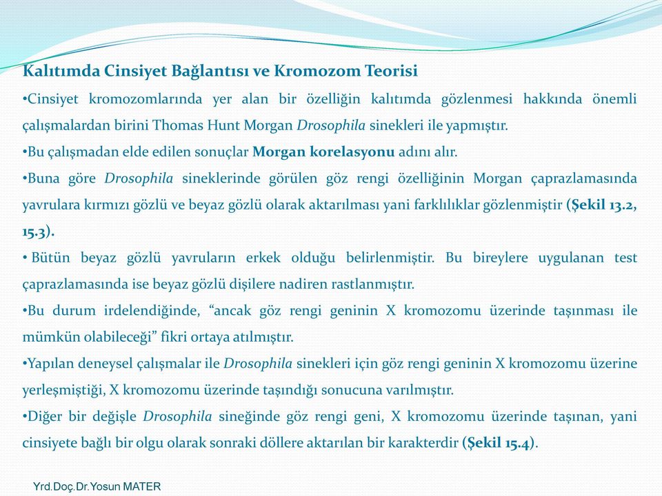 Buna göre Drosophila sineklerinde görülen göz rengi özelliğinin Morgan çaprazlamasında yavrulara kırmızı gözlü ve beyaz gözlü olarak aktarılması yani farklılıklar gözlenmiştir (Şekil 13.2, 15.3).