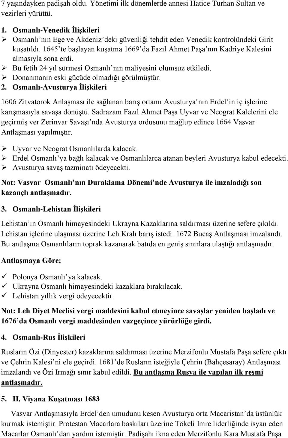 1645 te başlayan kuşatma 1669 da Fazıl Ahmet Paşa nın Kadriye Kalesini almasıyla sona erdi. Bu fetih 24 yıl sürmesi Osmanlı nın maliyesini olumsuz etkiledi.