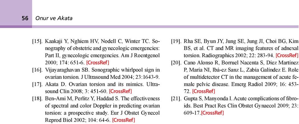 [CrossRef] [18]. Ben-Ami M, Perlitz Y, Haddad S. The effectiveness of spectral and color Doppler in predicting ovarian torsion: a prospective study. Eur J Obstet Gynecol Reprod Biol 2002; 104: 64-6.