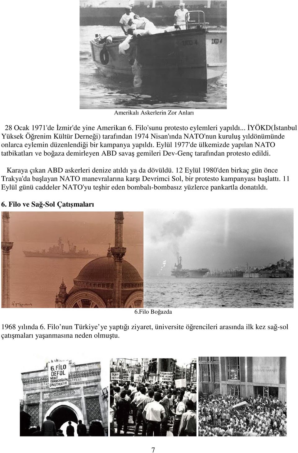Eylül 1977'de ülkemizde yapılan NATO tatbikatları ve boğaza demirleyen ABD savaş gemileri Dev-Genç tarafından protesto edildi. Karaya çıkan ABD askerleri denize atıldı ya da dövüldü.
