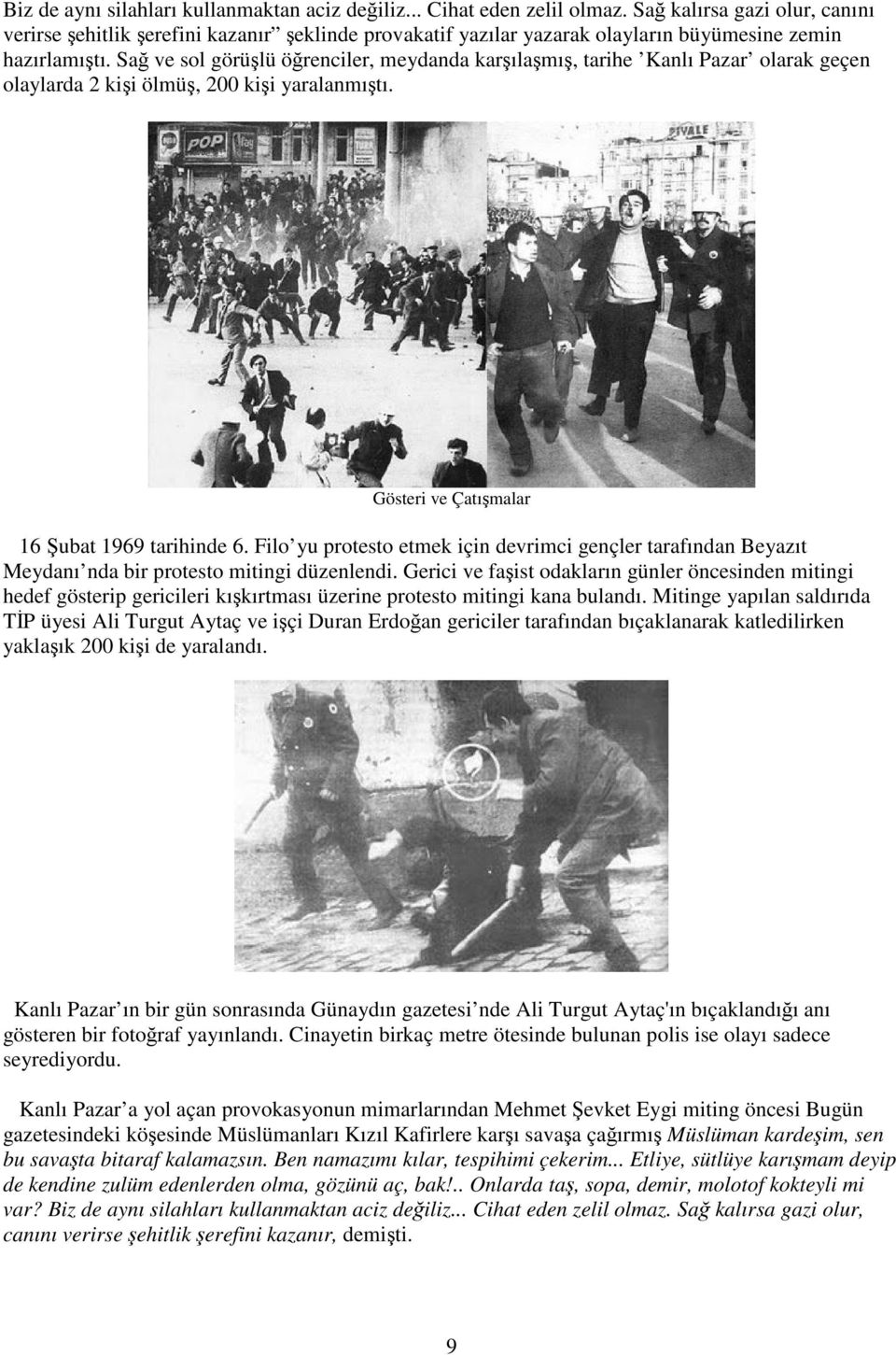 Sağ ve sol görüşlü öğrenciler, meydanda karşılaşmış, tarihe Kanlı Pazar olarak geçen olaylarda 2 kişi ölmüş, 200 kişi yaralanmıştı. Gösteri ve Çatışmalar 16 Şubat 1969 tarihinde 6.