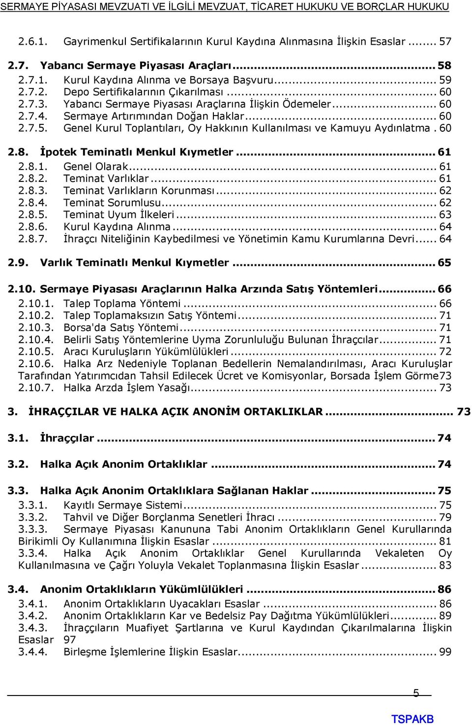 60 2.8. İpotek Teminatlı Menkul Kıymetler... 61 2.8.1. Genel Olarak... 61 2.8.2. Teminat Varlıklar... 61 2.8.3. Teminat Varlıkların Korunması... 62 2.8.4. Teminat Sorumlusu... 62 2.8.5.