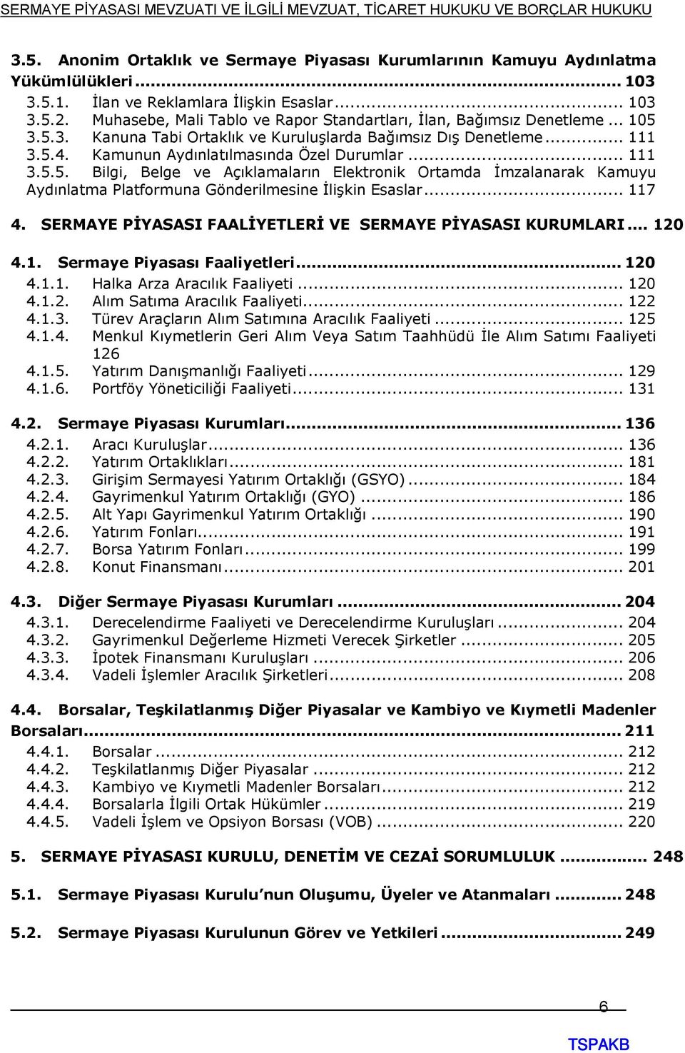 .. 111 3.5.5. Bilgi, Belge ve Açıklamaların Elektronik Ortamda İmzalanarak Kamuyu Aydınlatma Platformuna Gönderilmesine İlişkin Esaslar... 117 4.