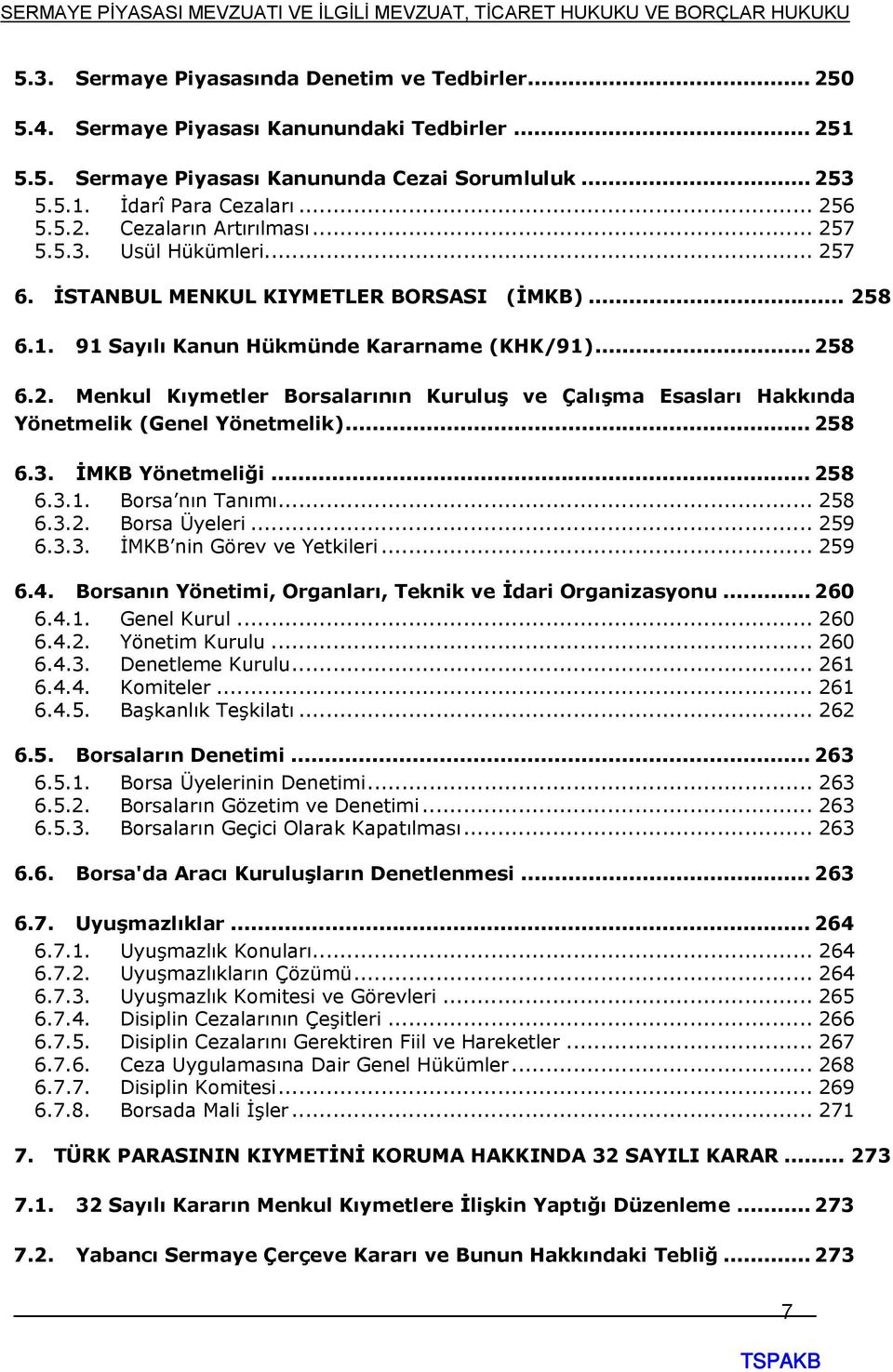 .. 258 6.3. İMKB Yönetmeliği... 258 6.3.1. Borsa nın Tanımı... 258 6.3.2. Borsa Üyeleri... 259 6.3.3. İMKB nin Görev ve Yetkileri... 259 6.4.