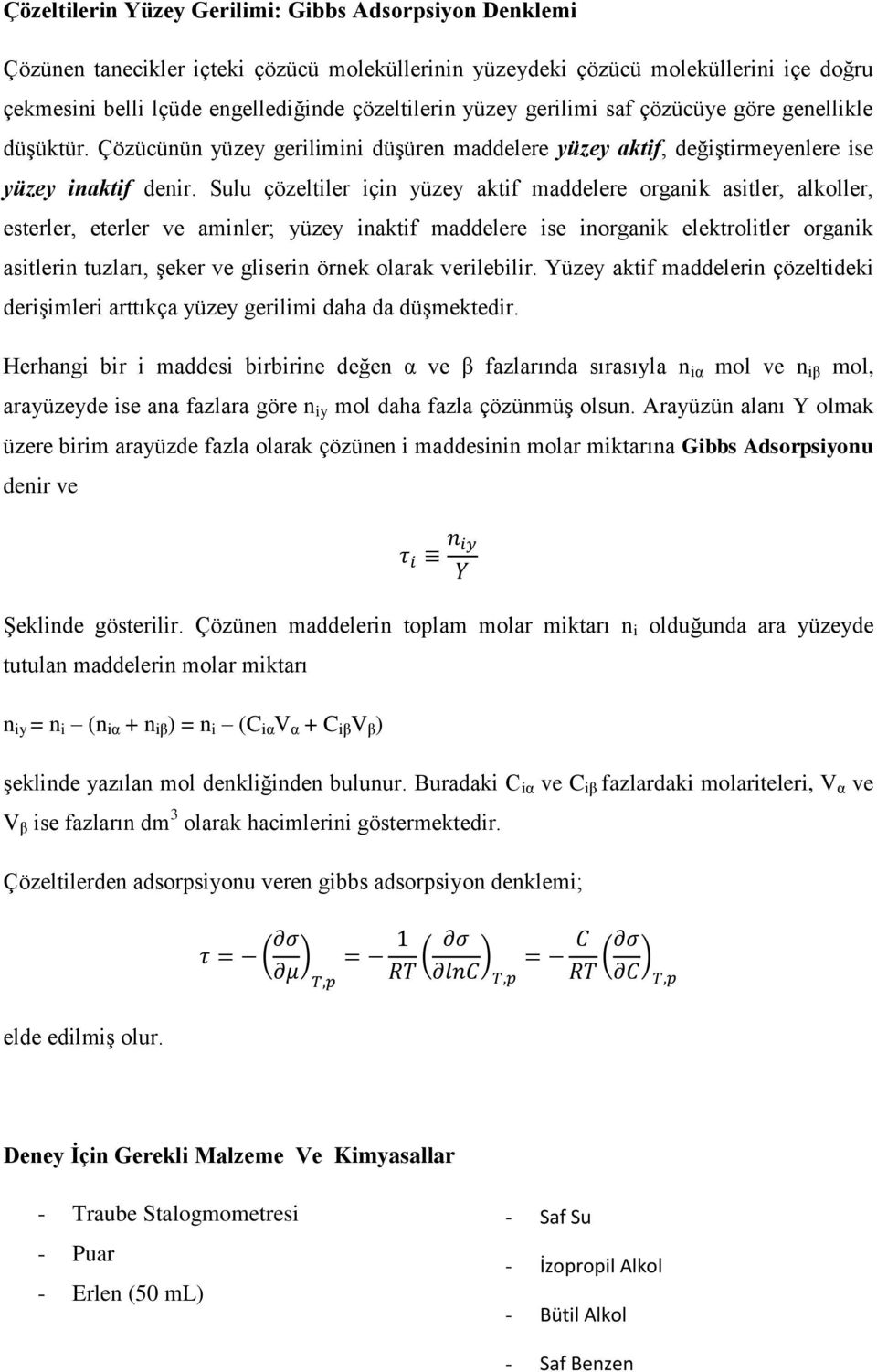 Sulu çözeltiler için yüzey aktif maddelere organik asitler, alkoller, esterler, eterler ve aminler; yüzey inaktif maddelere ise inorganik elektrolitler organik asitlerin tuzları, şeker ve gliserin