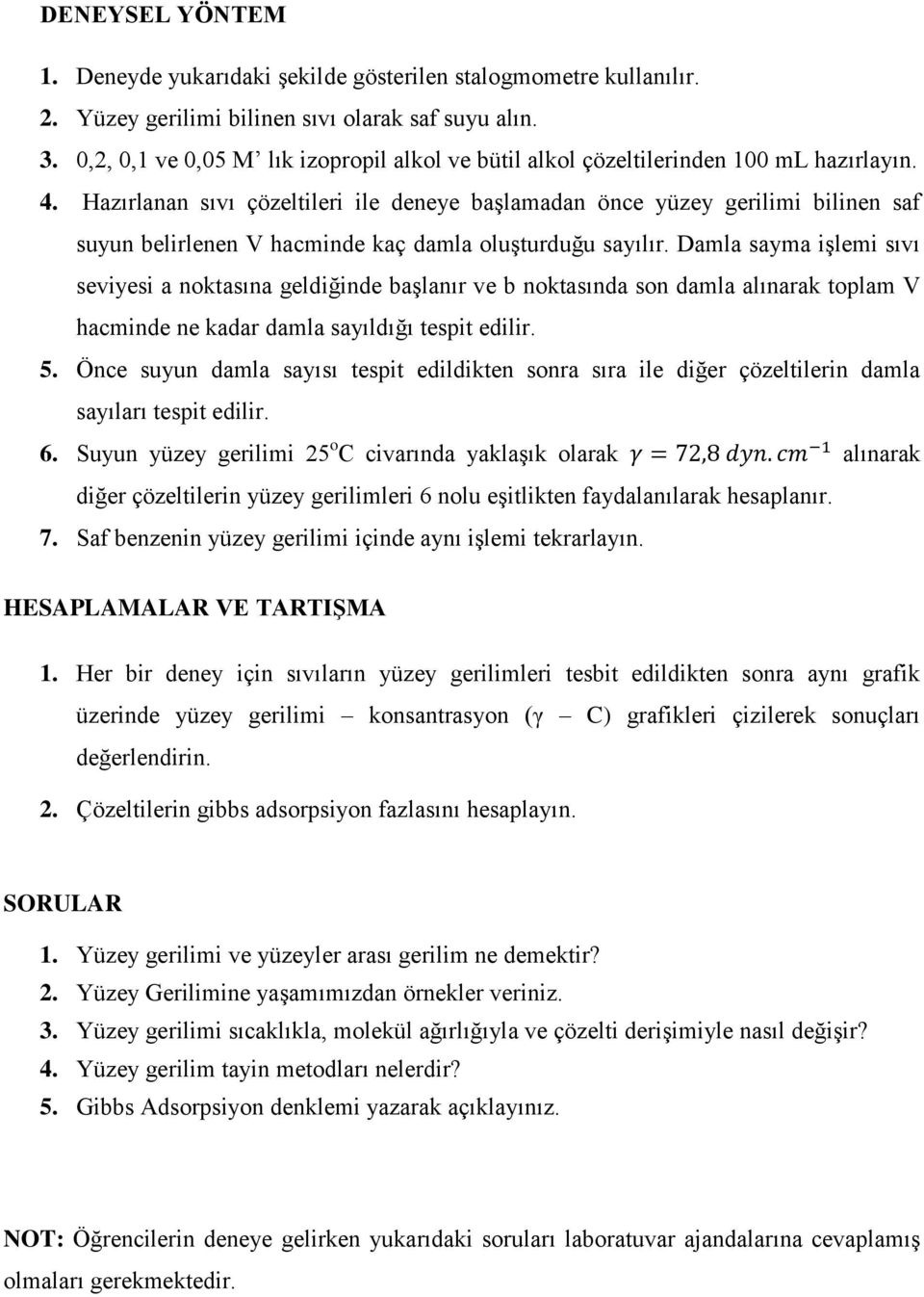 Hazırlanan sıvı çözeltileri ile deneye başlamadan önce yüzey gerilimi bilinen saf suyun belirlenen V hacminde kaç damla oluşturduğu sayılır.