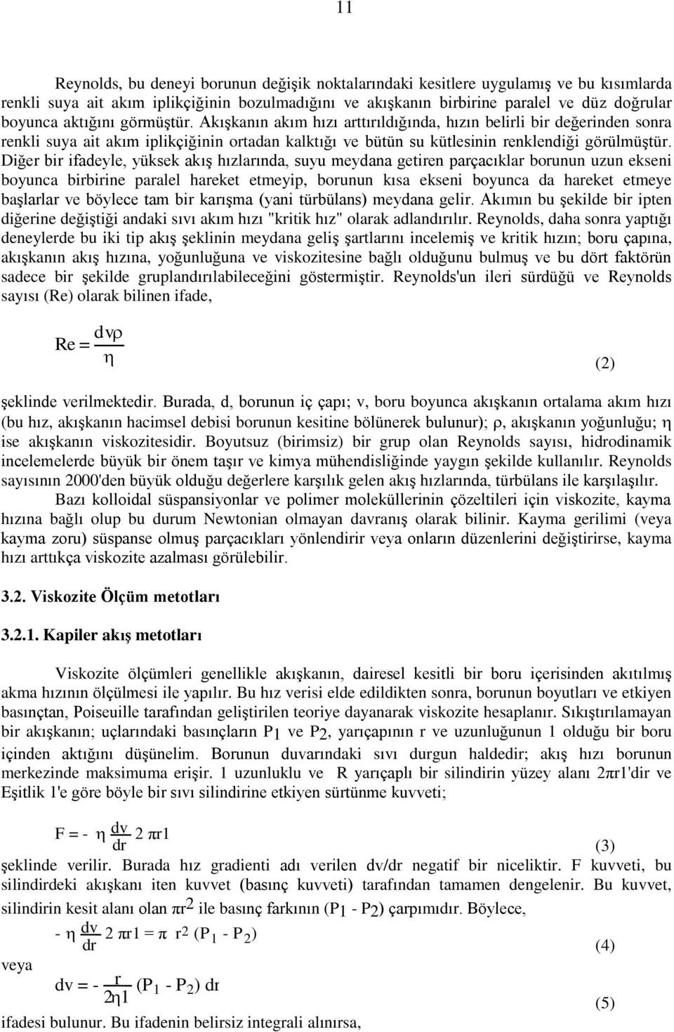 Diğer bir ifadeyle, yüksek akış hızlarında, suyu meydana getiren parçacıklar borunun uzun ekseni boyunca birbirine paralel hareket etmeyip, borunun kısa ekseni boyunca da hareket etmeye başlarlar ve