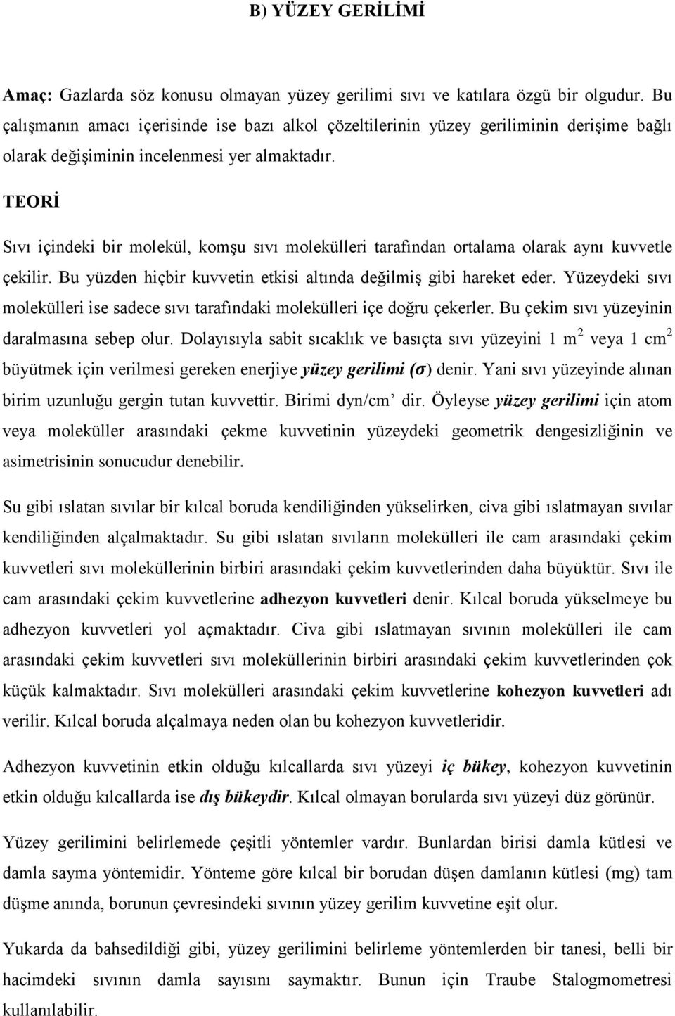 TEORİ Sıvı içindeki bir molekül, komşu sıvı molekülleri tarafından ortalama olarak aynı kuvvetle çekilir. Bu yüzden hiçbir kuvvetin etkisi altında değilmiş gibi hareket eder.