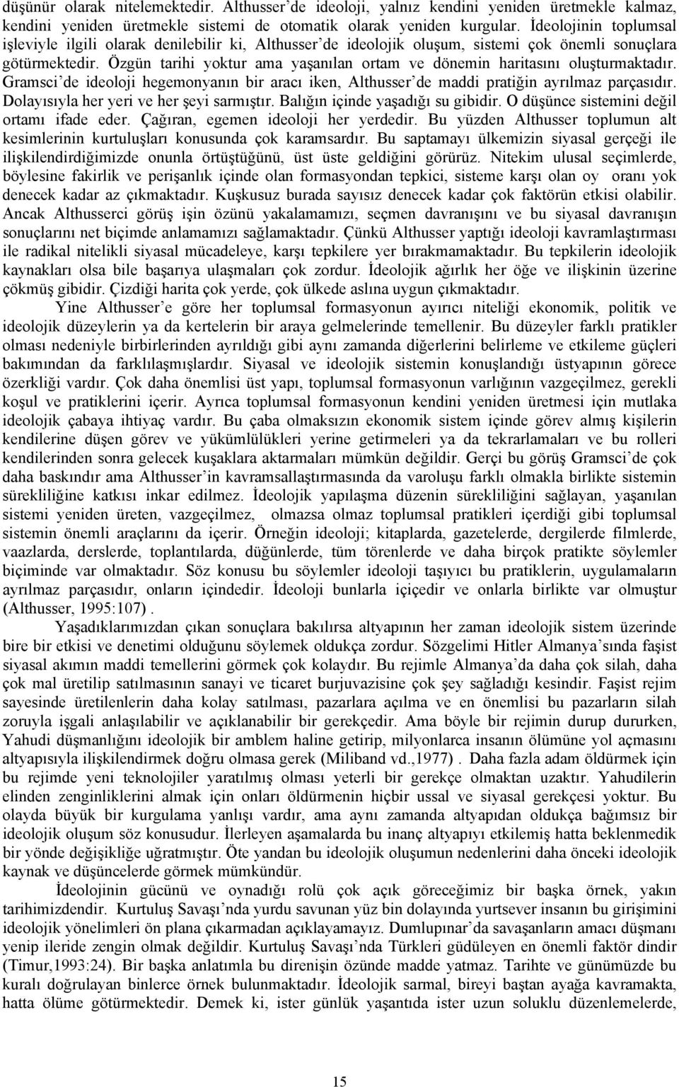 Özgün tarihi yoktur ama yaşanılan ortam ve dönemin haritasını oluşturmaktadır. Gramsci de ideoloji hegemonyanın bir aracı iken, Althusser de maddi pratiğin ayrılmaz parçasıdır.