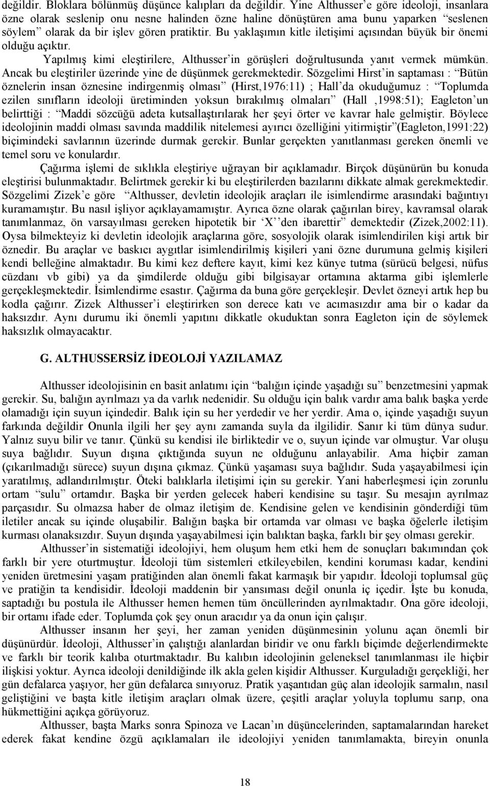 Bu yaklaşımın kitle iletişimi açısından büyük bir önemi olduğu açıktır. Yapılmış kimi eleştirilere, Althusser in görüşleri doğrultusunda yanıt vermek mümkün.