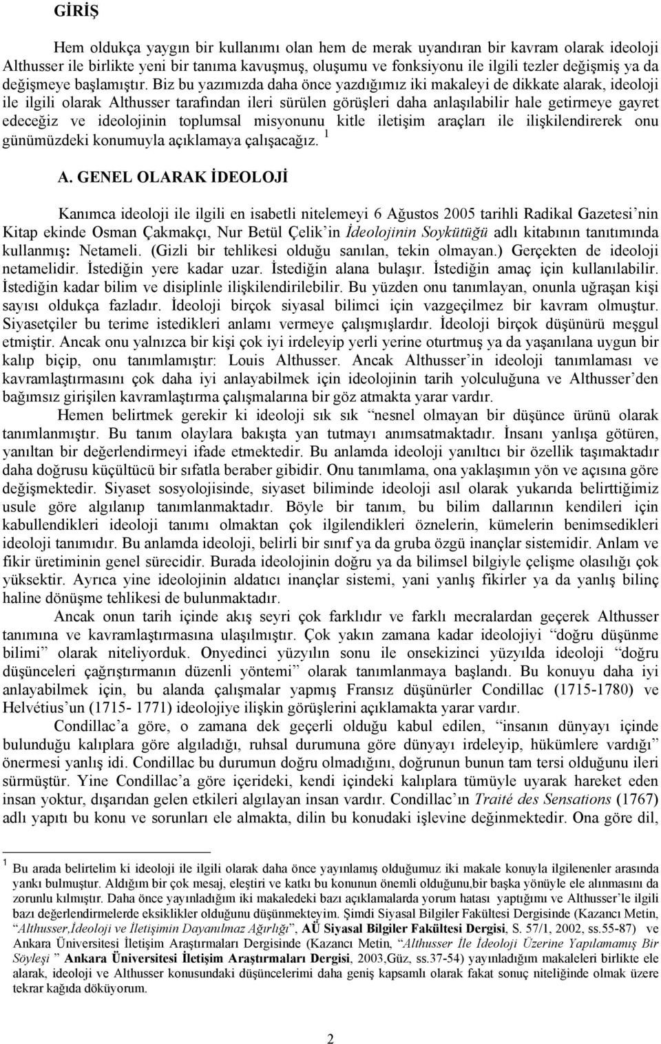 Biz bu yazımızda daha önce yazdığımız iki makaleyi de dikkate alarak, ideoloji ile ilgili olarak Althusser tarafından ileri sürülen görüşleri daha anlaşılabilir hale getirmeye gayret edeceğiz ve