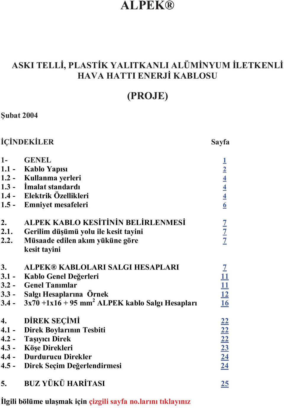 ALPEK KABLOLARI SALGI HESAPLARI 7 3.1 - Kablo Genel Değerleri 11 3.2 - Genel Tanımlar 11 3.3 - Salgı Hesaplarına Örnek 12 3.4-3x70 +1x16 + 95 mm 2 ALPEK kablo Salgı Hesapları 16 4. DİREK SEÇİMİ 22 4.