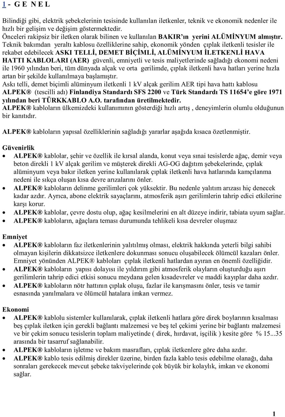 Teknik bakımdan yeraltı kablosu özelliklerine sahip, ekonomik yönden çıplak iletkenli tesisler ile rekabet edebilecek ASKI TELLİ, DEMET BİÇİMLİ, ALÜMİNYUM İLETKENLİ HAVA HATTI KABLOLARI (AER)