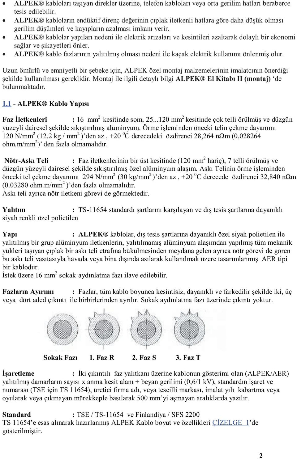 ALPEK kablolar yapıları nedeni ile elektrik arızaları ve kesintileri azaltarak dolaylı bir ekonomi sağlar ve şikayetleri önler.