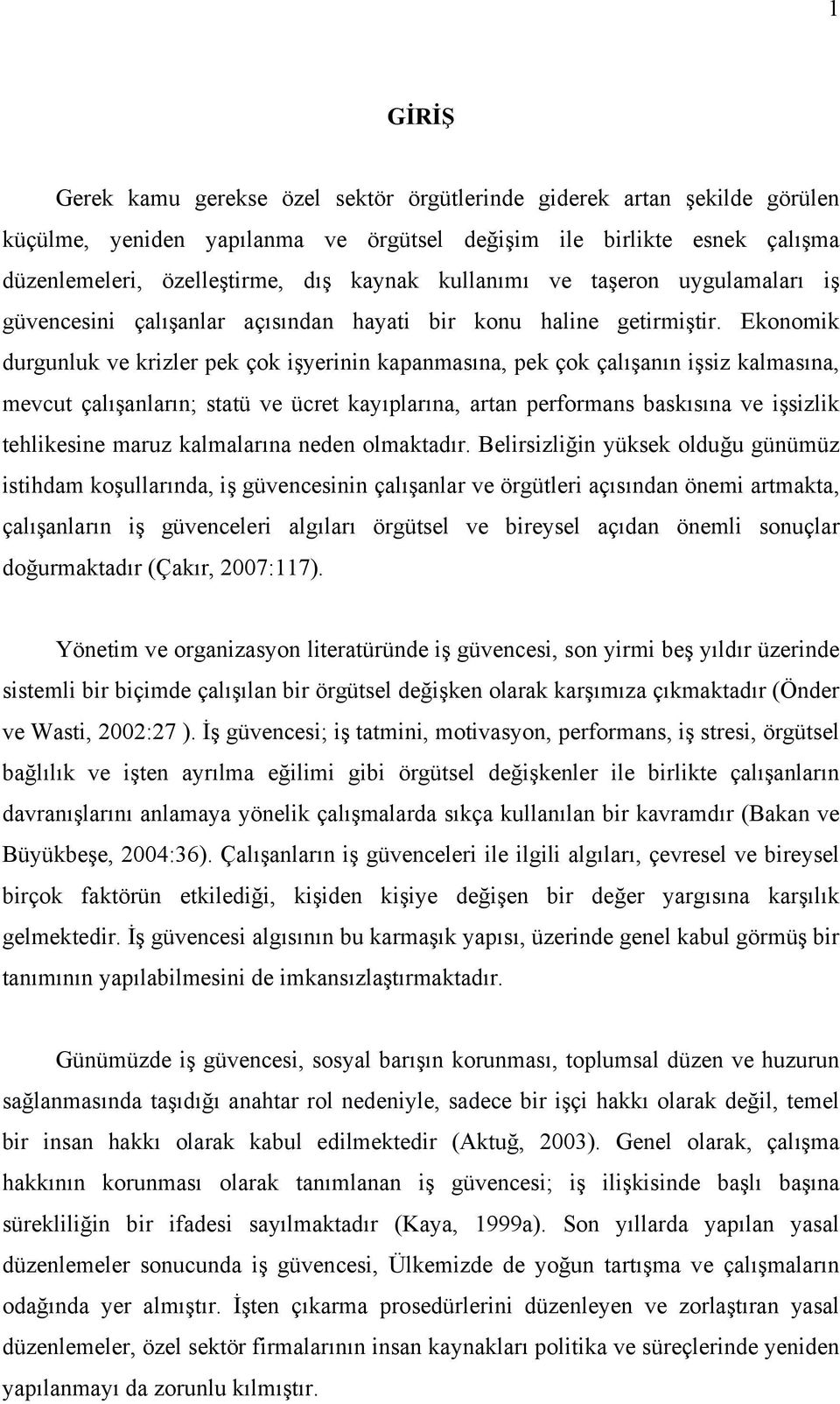 Ekonomik durgunluk ve krizler pek çok işyerinin kapanmasına, pek çok çalışanın işsiz kalmasına, mevcut çalışanların; statü ve ücret kayıplarına, artan performans baskısına ve işsizlik tehlikesine