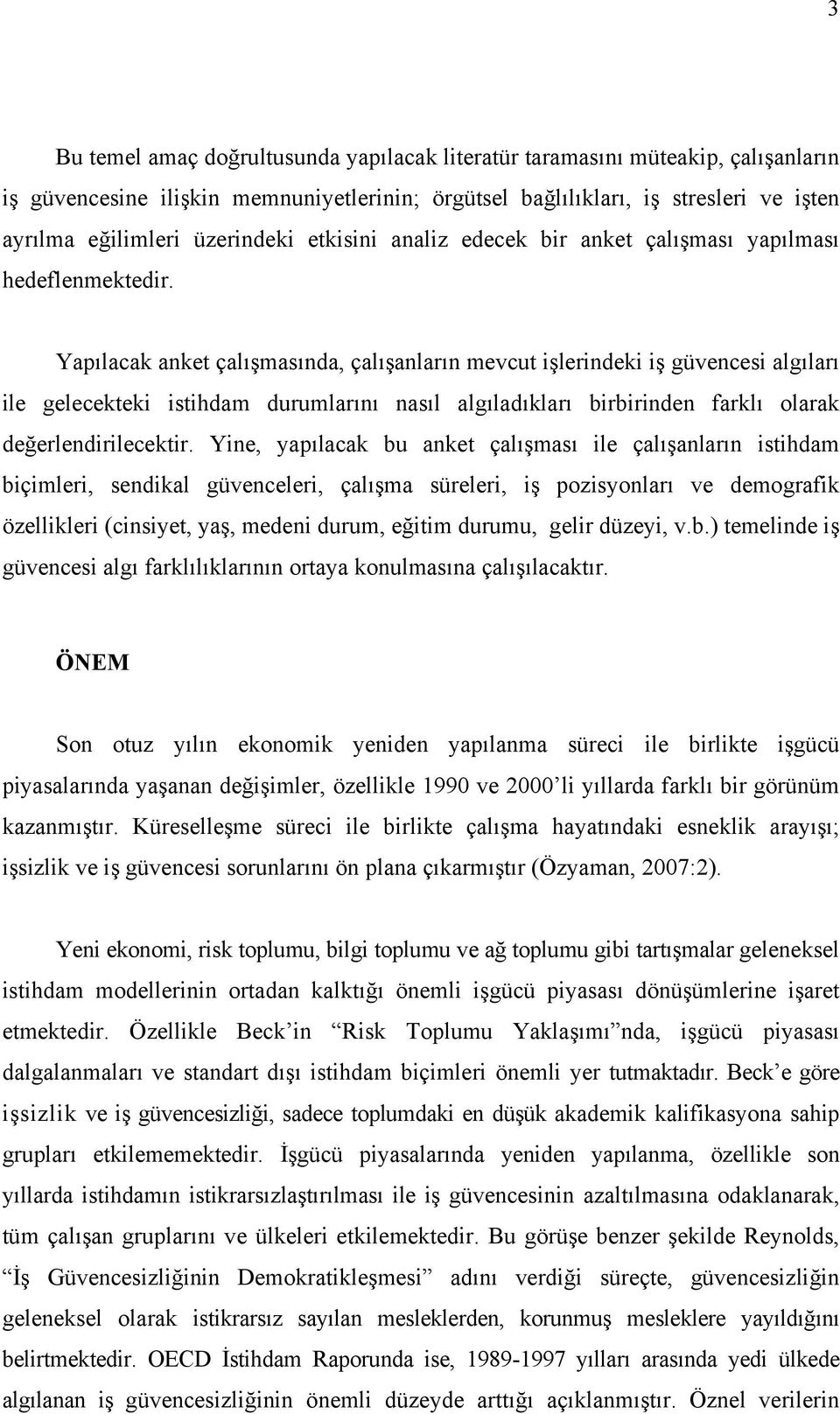 Yapılacak anket çalışmasında, çalışanların mevcut işlerindeki iş güvencesi algıları ile gelecekteki istihdam durumlarını nasıl algıladıkları birbirinden farklı olarak değerlendirilecektir.