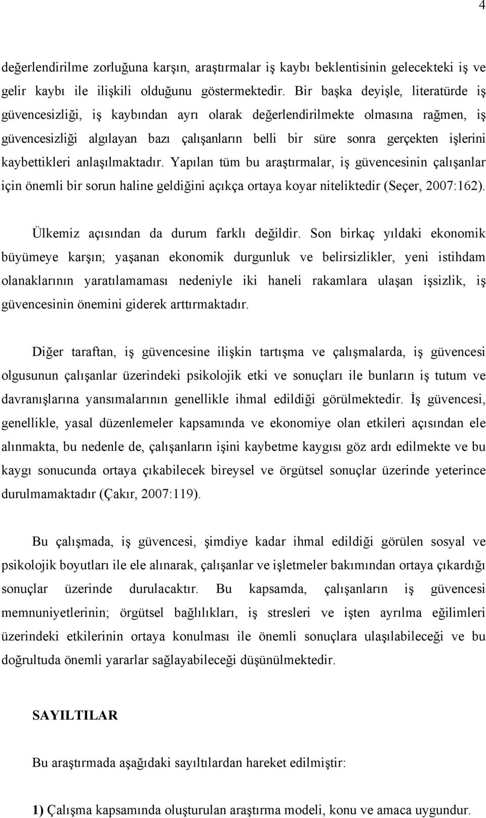 kaybettikleri anlaşılmaktadır. Yapılan tüm bu araştırmalar, iş güvencesinin çalışanlar için önemli bir sorun haline geldiğini açıkça ortaya koyar niteliktedir (Seçer, 2007:162).