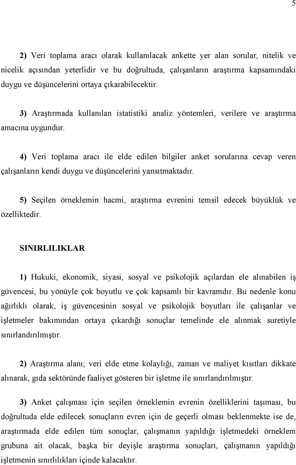 4) Veri toplama aracı ile elde edilen bilgiler anket sorularına cevap veren çalışanların kendi duygu ve düşüncelerini yansıtmaktadır.