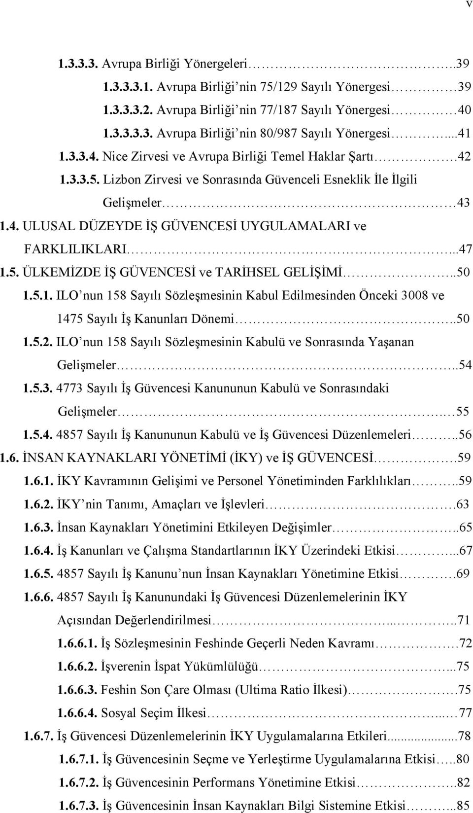 ..47 1.5. ÜLKEMİZDE İŞ GÜVENCESİ ve TARİHSEL GELİŞİMİ..50 1.5.1. ILO nun 158 Sayılı Sözleşmesinin Kabul Edilmesinden Önceki 3008 ve 1475 Sayılı İş Kanunları Dönemi..50 1.5.2.