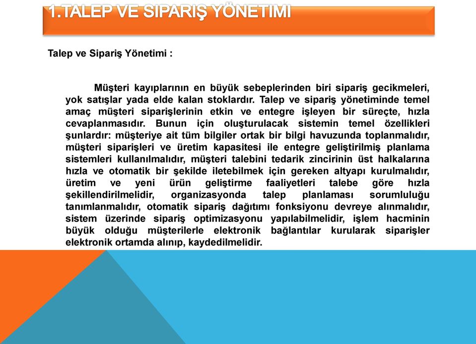 Bunun için oluşturulacak sistemin temel özellikleri şunlardır: müşteriye ait tüm bilgiler ortak bir bilgi havuzunda toplanmalıdır, müşteri siparişleri ve üretim kapasitesi ile entegre geliştirilmiş