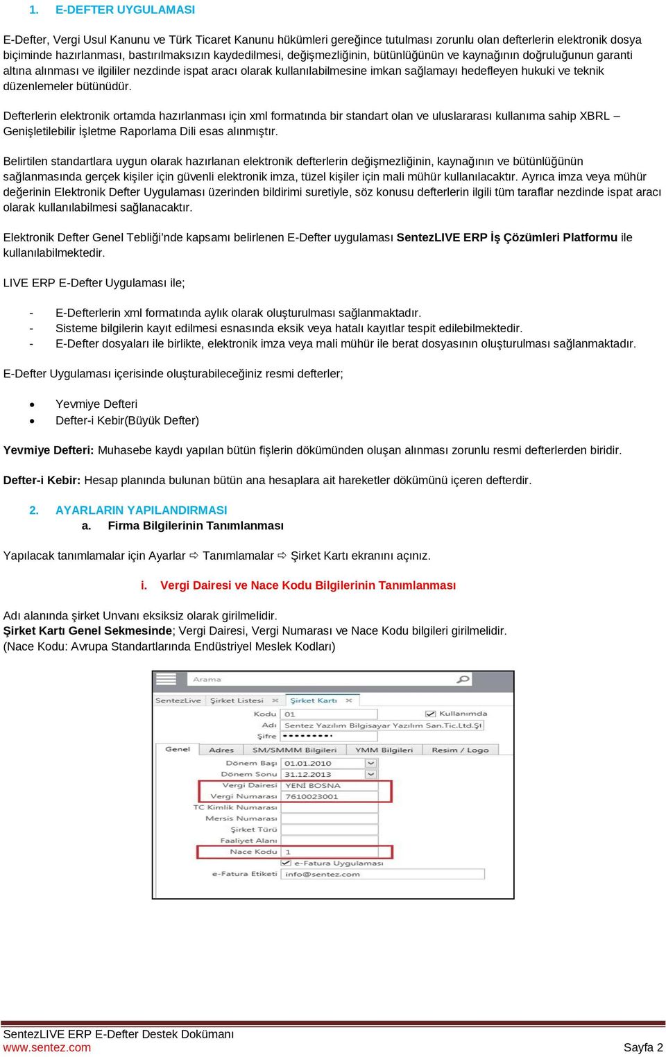 düzenlemeler bütünüdür. Defterlerin elektronik ortamda hazırlanması için xml formatında bir standart olan ve uluslararası kullanıma sahip XBRL Genişletilebilir İşletme Raporlama Dili esas alınmıştır.