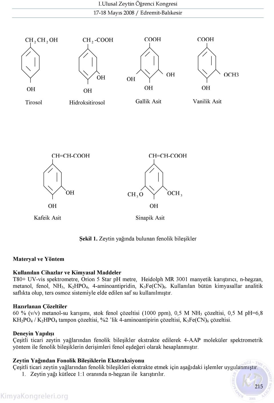 metanol, fenol, NH 3, K 2 HPO 4, 4-aminoantipridin, K 3 Fe(CN) 6. Kullanılan bütün kimyasallar analitik saflıkta olup, ters osmoz sistemiyle elde edilen saf su kullanılmıştır.
