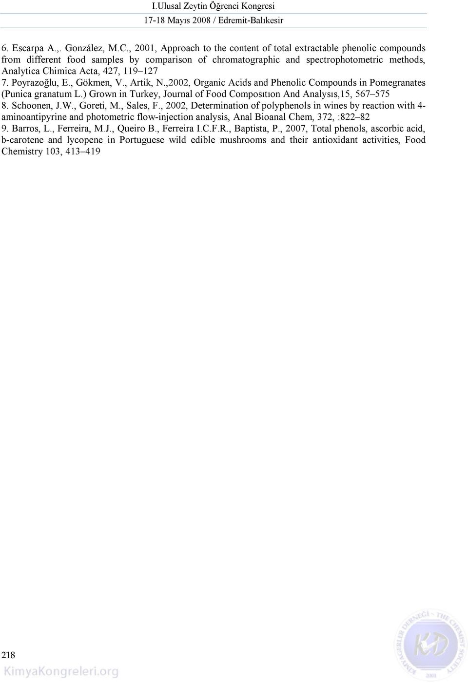 127 7. Poyrazoğlu, E., Gökmen, V., Artik, N.,2002, Organic Acids and Phenolic Compounds in Pomegranates (Punica granatum L.) Grown in Turkey, Journal of Food Composıtıon And Analysıs,15, 567 575 8.