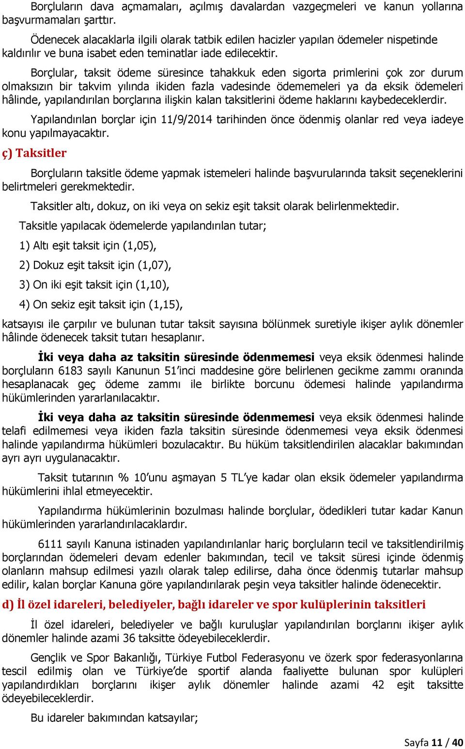 Borçlular, taksit ödeme süresince tahakkuk eden sigorta primlerini çok zor durum olmaksızın bir takvim yılında ikiden fazla vadesinde ödememeleri ya da eksik ödemeleri hâlinde, yapılandırılan