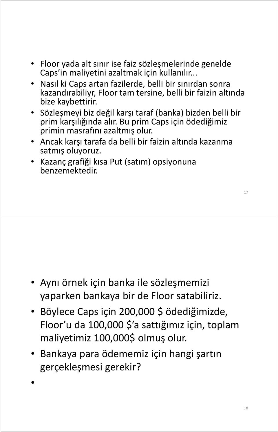 Sözleşmeyi biz değil karşı taraf (banka) bizden belli bir prim karşılığında alır. Bu prim Caps için ödediğimiz primin masrafını azaltmış olur.