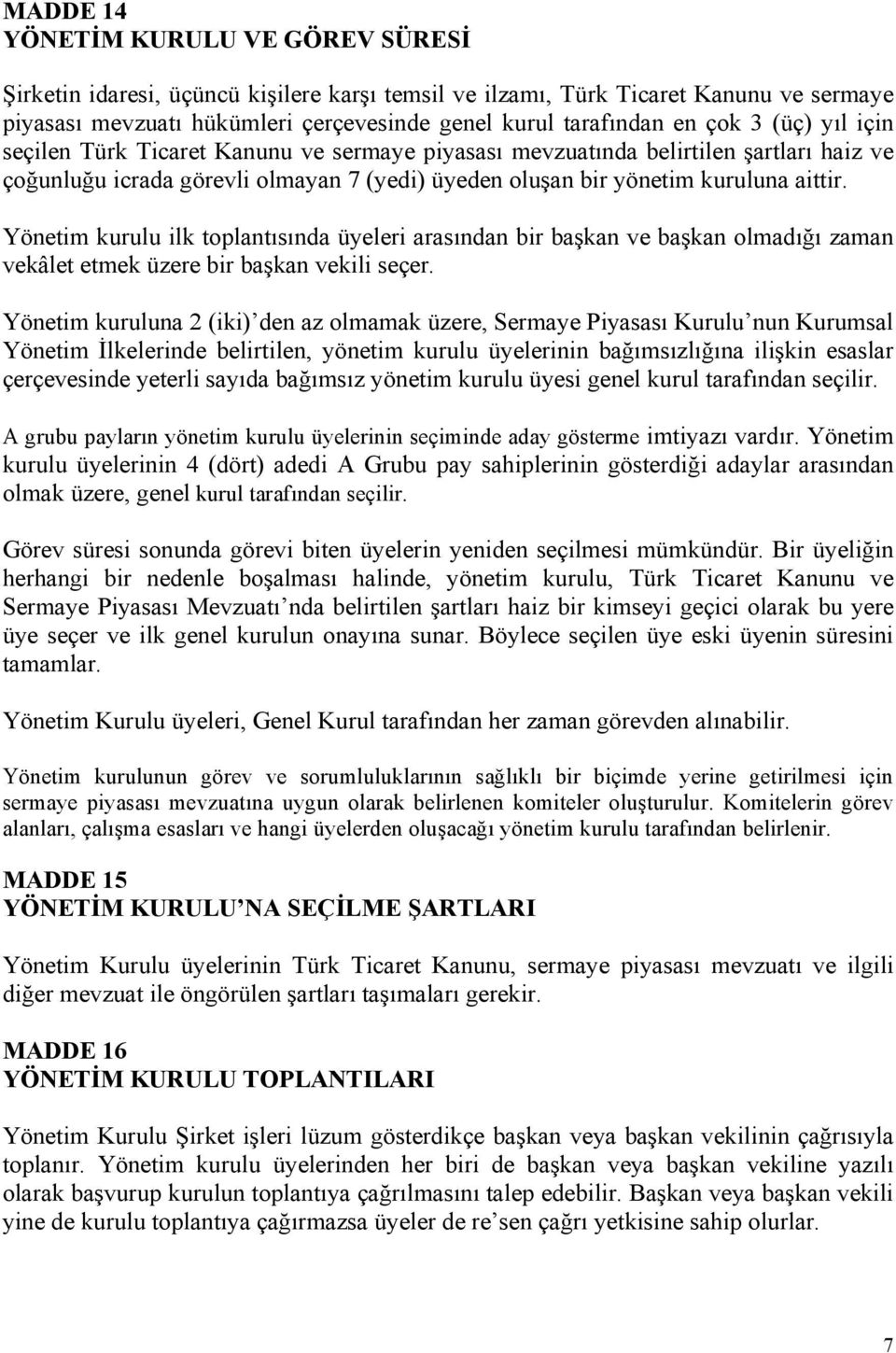 Yönetim kurulu ilk toplantısında üyeleri arasından bir başkan ve başkan olmadığı zaman vekâlet etmek üzere bir başkan vekili seçer.