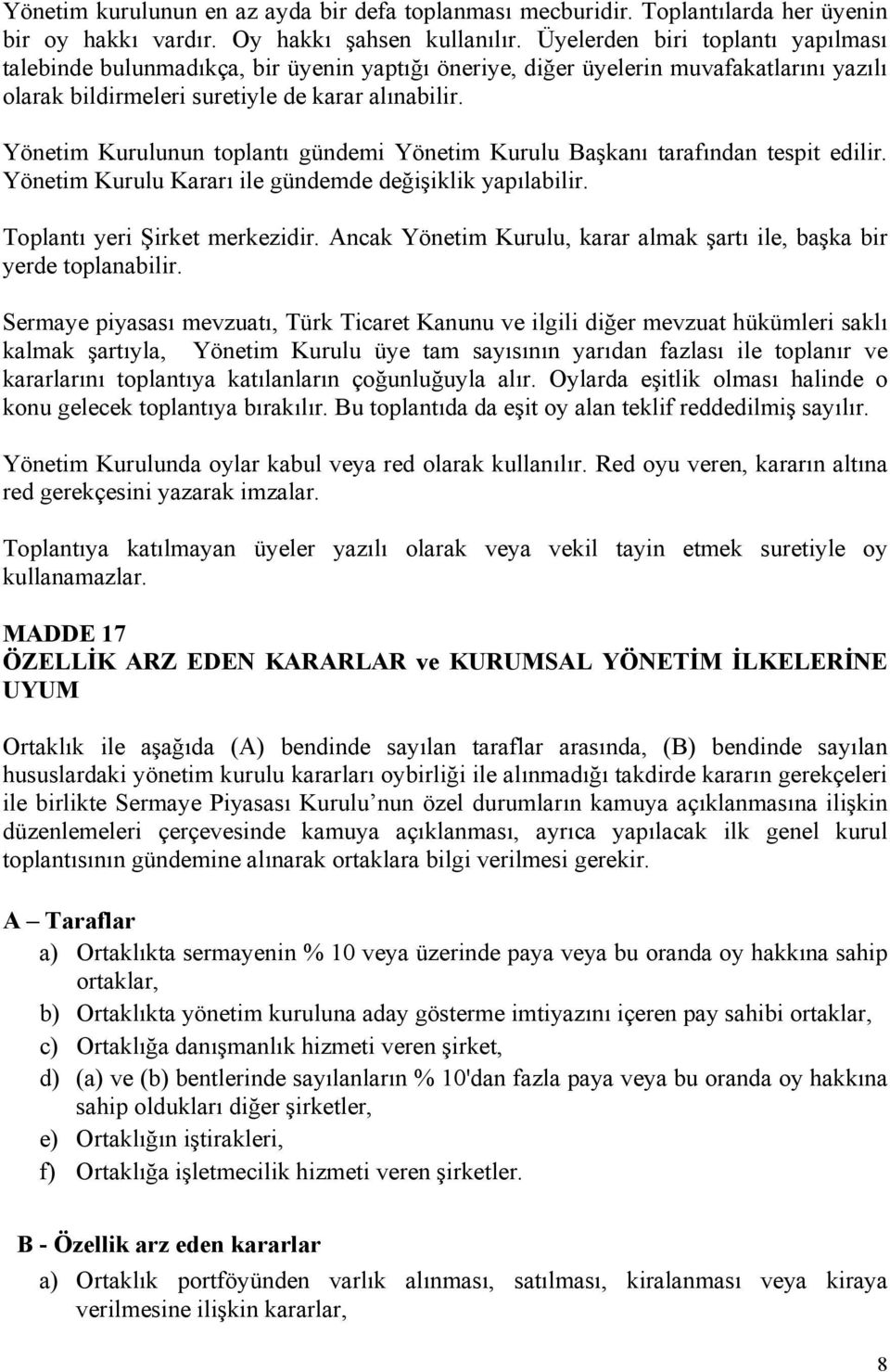 Yönetim Kurulunun toplantı gündemi Yönetim Kurulu Başkanı tarafından tespit edilir. Yönetim Kurulu Kararı ile gündemde değişiklik yapılabilir. Toplantı yeri Şirket merkezidir.