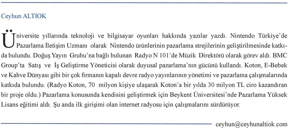 Doğuş Yayın Grubu na bağlı bulunan Radyo N 101 de Müzik Direktörü olarak görev aldı. BMC Group ta Satış ve İş Geliştirme Yöneticisi olarak duyusal pazarlama nın gücünü kullandı.