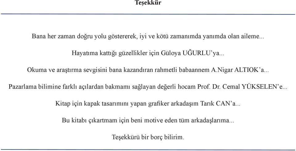 Nigar ALTIOK a... Pazarlama bilimine farklı açılardan bakmamı sağlayan değerli hocam Prof. Dr. Cemal YÜKSELEN e.