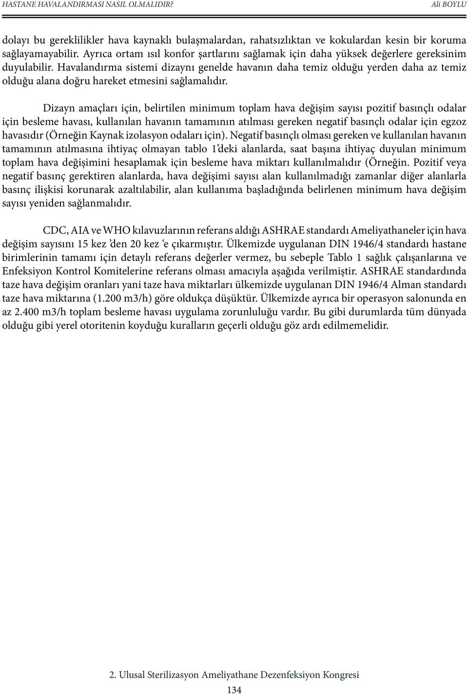 Havalandırma sistemi dizaynı genelde havanın daha temiz olduğu yerden daha az temiz olduğu alana doğru hareket etmesini sağlamalıdır.