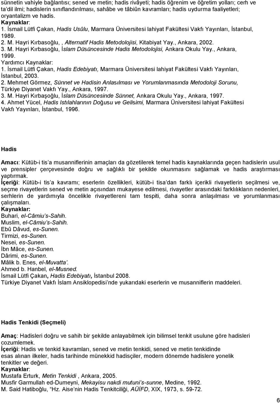 , Ankara, 2002. 3. M. Hayri Kırbasoğlu, İslam Düsüncesinde Hadis Metodolojisi, Ankara Okulu Yay., Ankara, 1999. Yardımcı Kaynaklar: 1.