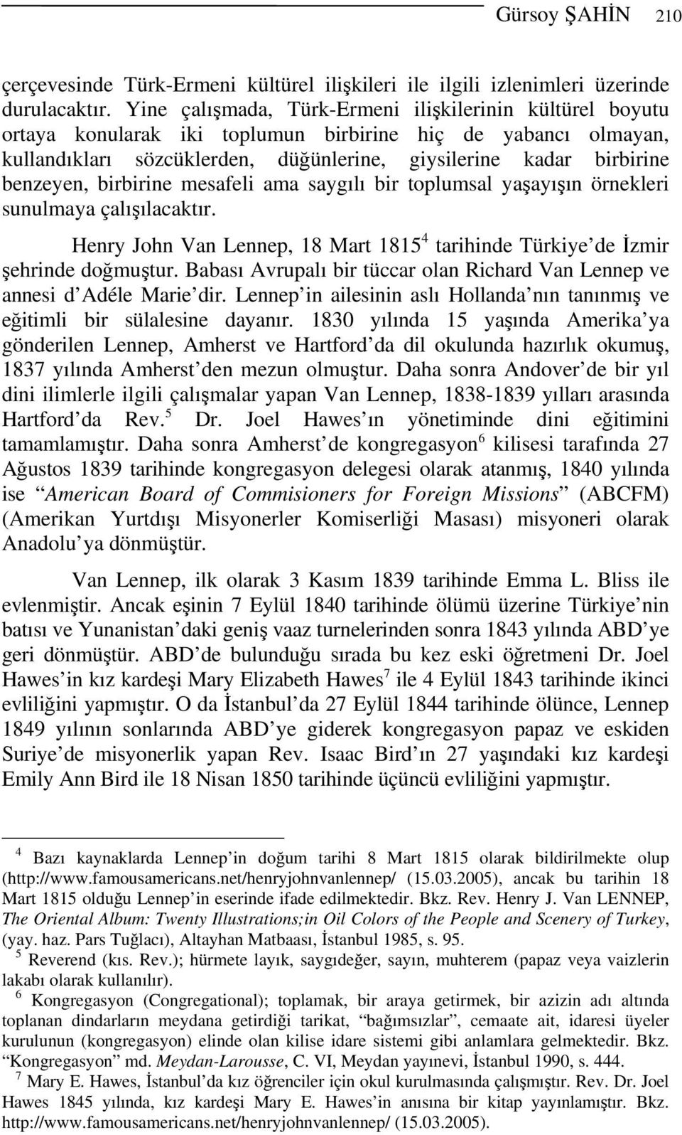 benzeyen, birbirine mesafeli ama saygılı bir toplumsal yaşayışın örnekleri sunulmaya çalışılacaktır. Henry John Van Lennep, 18 Mart 1815 4 tarihinde Türkiye de İzmir şehrinde doğmuştur.