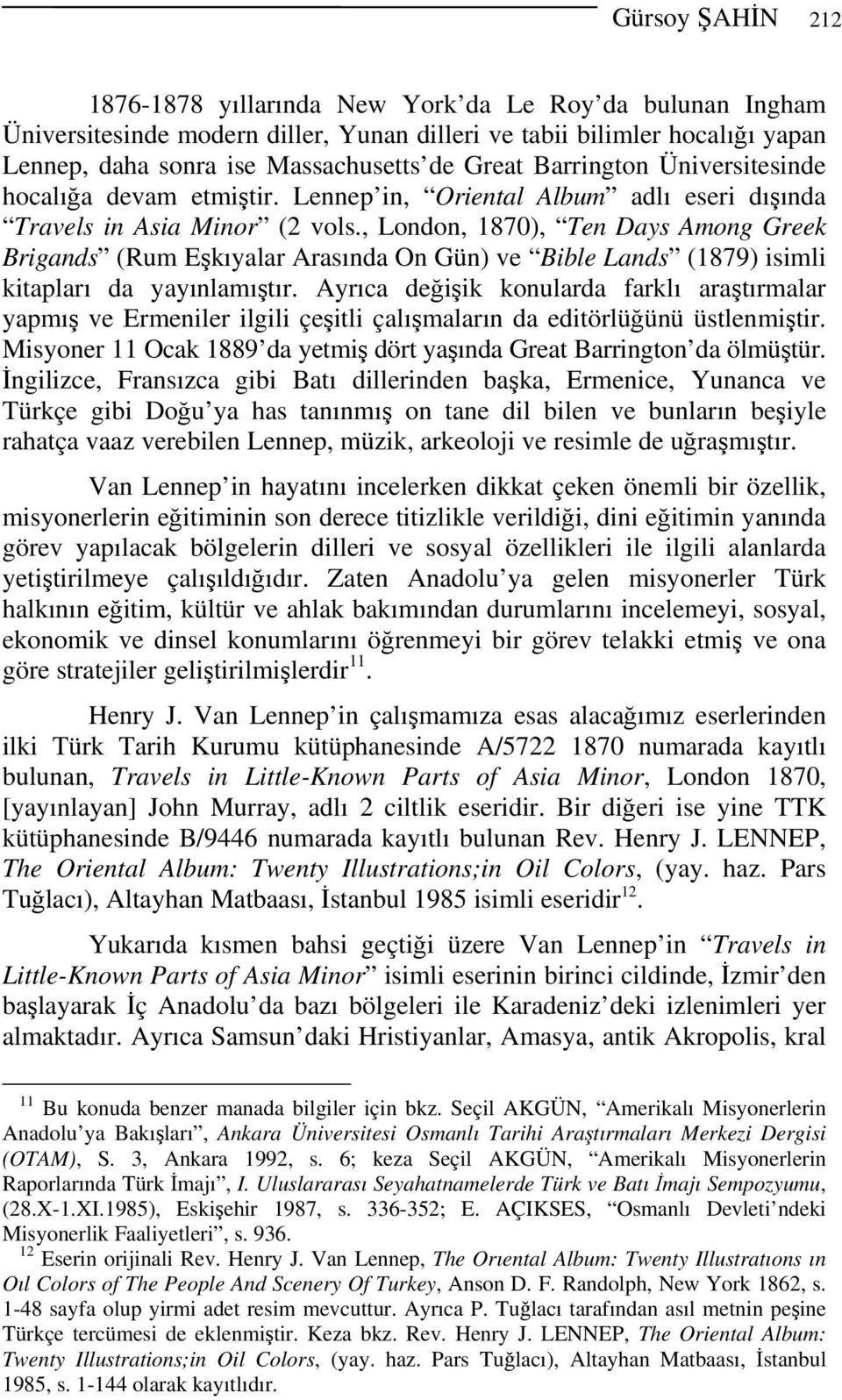 , London, 1870), Ten Days Among Greek Brigands (Rum Eşkıyalar Arasında On Gün) ve Bible Lands (1879) isimli kitapları da yayınlamıştır.