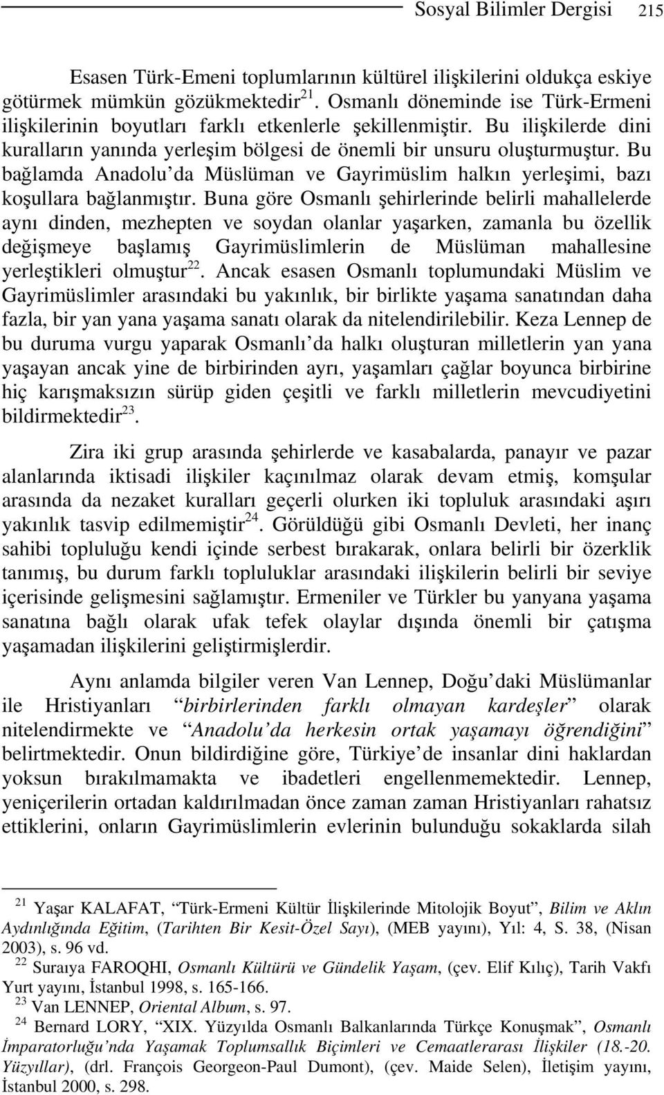 Bu bağlamda Anadolu da Müslüman ve Gayrimüslim halkın yerleşimi, bazı koşullara bağlanmıştır.